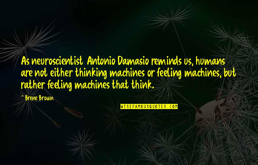 Antonio R. Damasio Quotes By Brene Brown: As neuroscientist Antonio Damasio reminds us, humans are