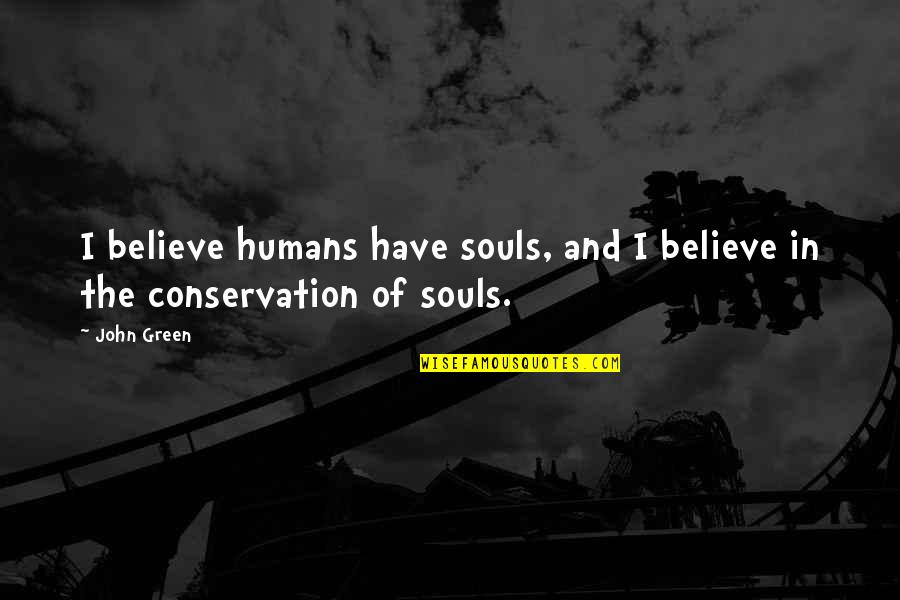 Antonio R. Damasio Quotes By John Green: I believe humans have souls, and I believe