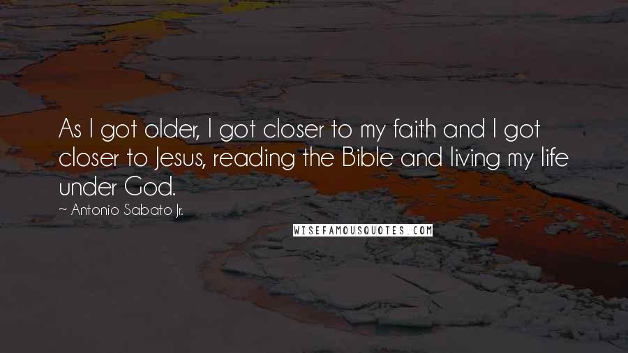 Antonio Sabato Jr. quotes: As I got older, I got closer to my faith and I got closer to Jesus, reading the Bible and living my life under God. Antonio Sabato Jr. quotes: As I got older, I got closer to my faith and I got closer to Jesus, reading the Bible and living my life under God.