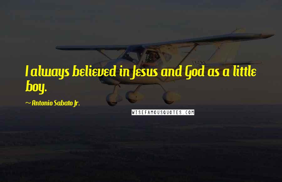 Antonio Sabato Jr. quotes: I always believed in Jesus and God as a little boy.