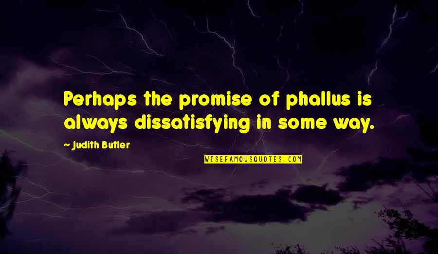 Antonio Soberanis Quotes By Judith Butler: Perhaps the promise of phallus is always dissatisfying