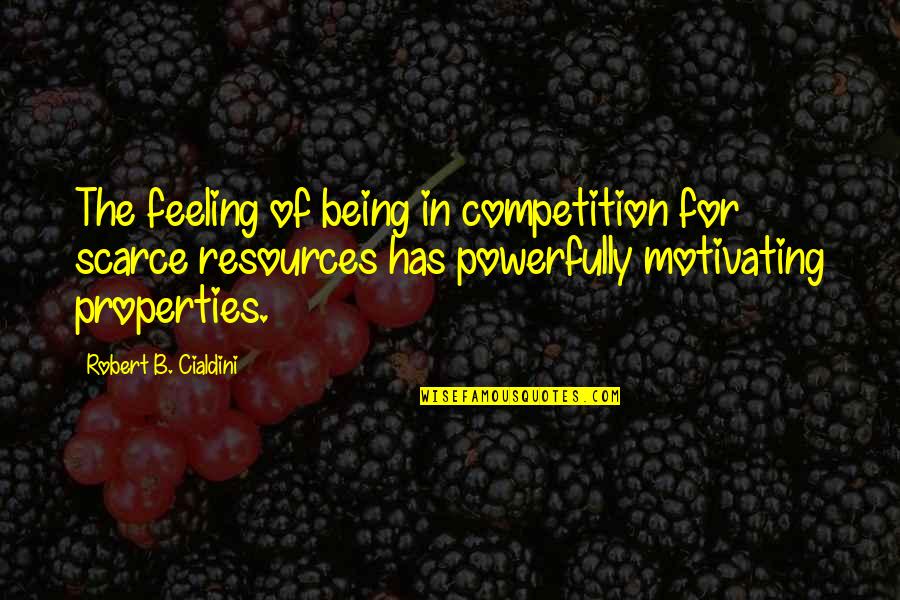 Antonio Ukc Quotes By Robert B. Cialdini: The feeling of being in competition for scarce Antonio Ukc Quotes By Robert B. Cialdini: The feeling of being in competition for scarce