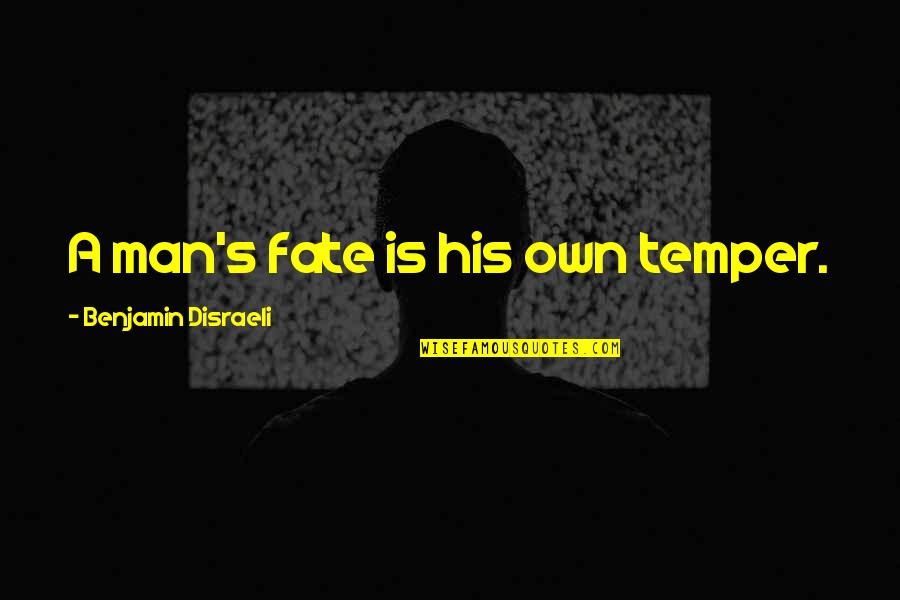 Antonio Ukiah Quotes By Benjamin Disraeli: A man's fate is his own temper.