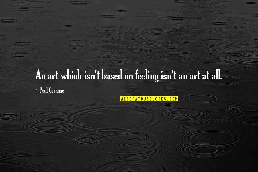 Antonio Villaraigosa Quotes By Paul Cezanne: An art which isn't based on feeling isn't
