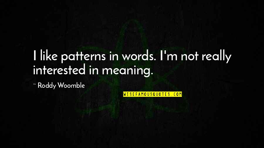 Antonioli Reviews Quotes By Roddy Woomble: I like patterns in words. I'm not really Antonioli Reviews Quotes By Roddy Woomble: I like patterns in words. I'm not really
