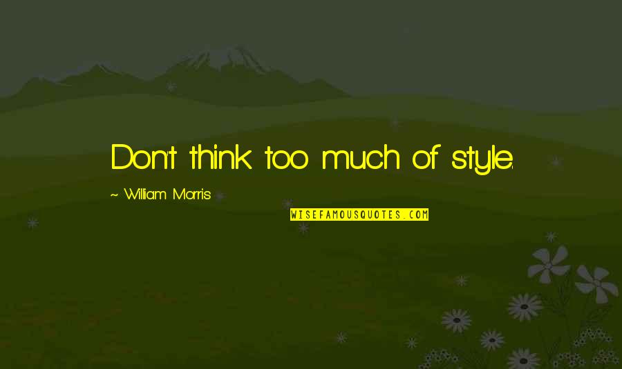 Antonioli Reviews Quotes By William Morris: Don't think too much of style. Antonioli Reviews Quotes By William Morris: Don't think too much of style.