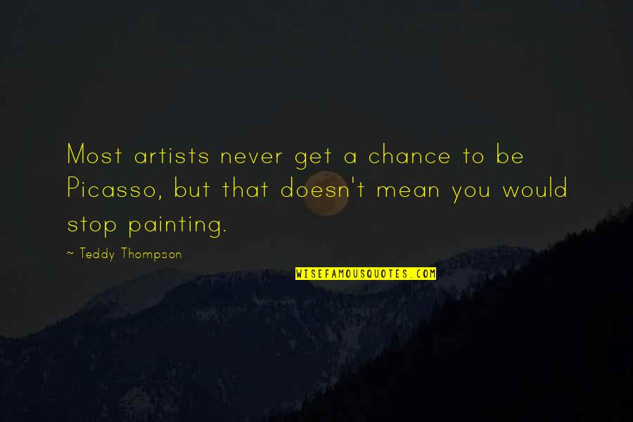 Antonionis Best Quotes By Teddy Thompson: Most artists never get a chance to be Antonionis Best Quotes By Teddy Thompson: Most artists never get a chance to be