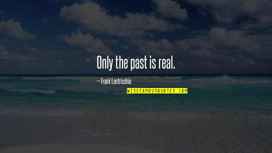 Antonioni's Quotes By Frank Lentricchia: Only the past is real.