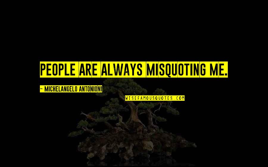 Antonioni's Quotes By Michelangelo Antonioni: People are always misquoting me.