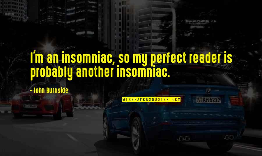Antonios Menu Quotes By John Burnside: I'm an insomniac, so my perfect reader is