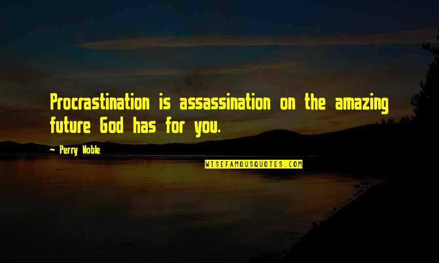 Antonios Menu Quotes By Perry Noble: Procrastination is assassination on the amazing future God