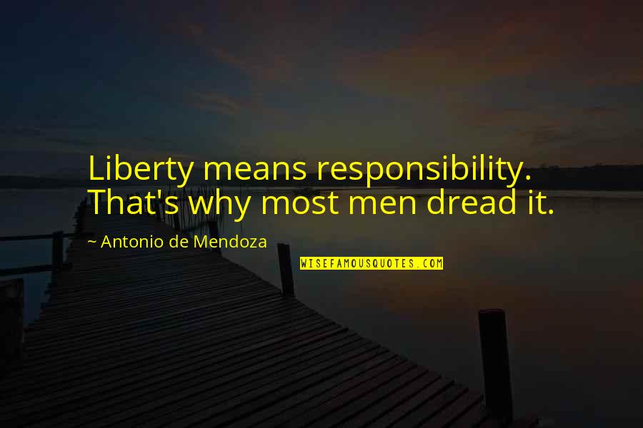 Antonio's Quotes By Antonio De Mendoza: Liberty means responsibility. That's why most men dread Antonio's Quotes By Antonio De Mendoza: Liberty means responsibility. That's why most men dread
