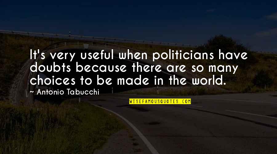 Antonio's Quotes By Antonio Tabucchi: It's very useful when politicians have doubts because Antonio's Quotes By Antonio Tabucchi: It's very useful when politicians have doubts because