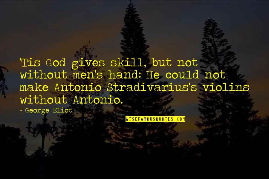 Antonio's Quotes By George Eliot: 'Tis God gives skill, but not without men's Antonio's Quotes By George Eliot: 'Tis God gives skill, but not without men's