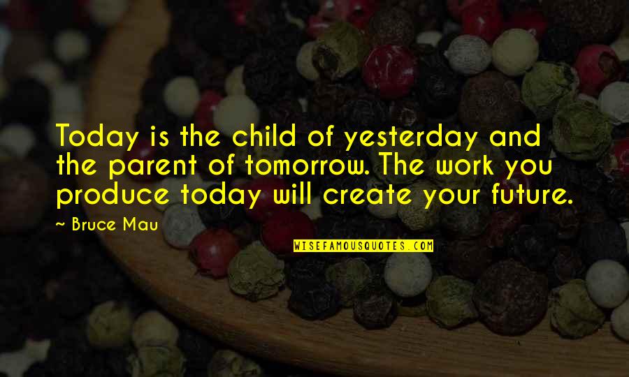 Antonius And Cleopatra Quotes By Bruce Mau: Today is the child of yesterday and the