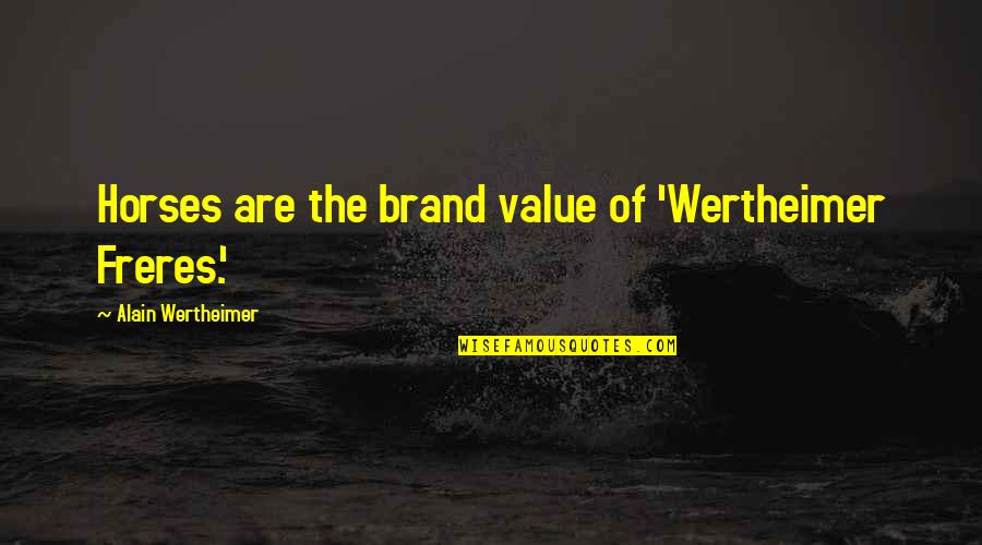 Antonius Proximo Quotes By Alain Wertheimer: Horses are the brand value of 'Wertheimer Freres.'