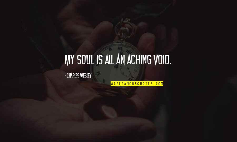 Antonneau Wood Quotes By Charles Wesley: My soul is all an aching void.