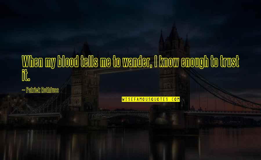 Antonoff Quotes By Patrick Rothfuss: When my blood tells me to wander, I