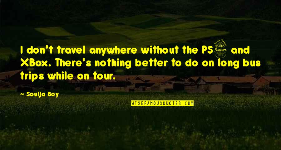 Antonovsky Scale Quotes By Soulja Boy: I don't travel anywhere without the PS3 and