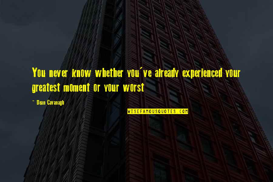 Antonucci Foods Quotes By Dean Cavanagh: You never know whether you've already experienced your