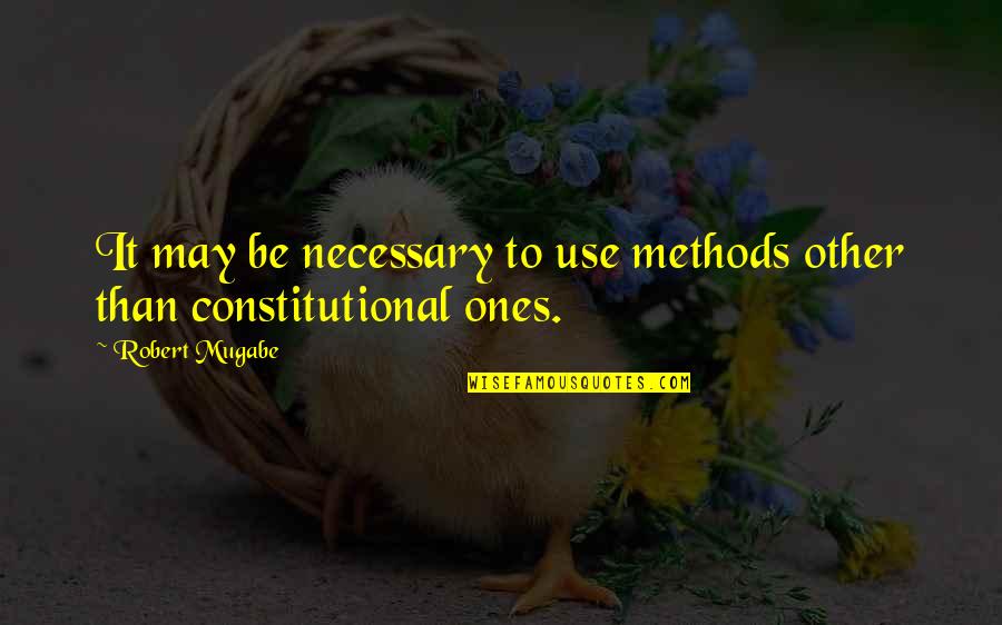 Antony And Cleo Quotes By Robert Mugabe: It may be necessary to use methods other