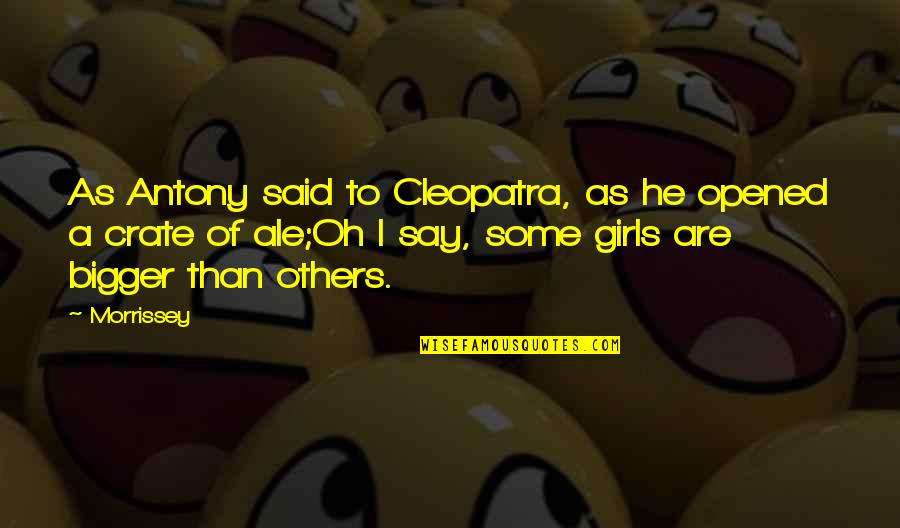 Antony And Cleopatra Cleopatra Quotes By Morrissey: As Antony said to Cleopatra, as he opened Antony And Cleopatra Cleopatra Quotes By Morrissey: As Antony said to Cleopatra, as he opened