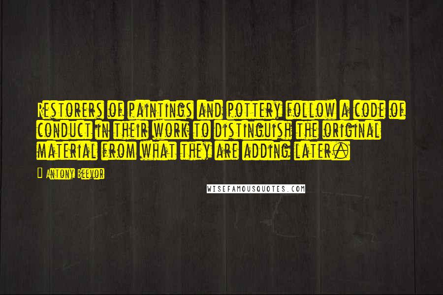 Antony Beevor quotes: Restorers of paintings and pottery follow a code of conduct in their work to distinguish the original material from what they are adding later.