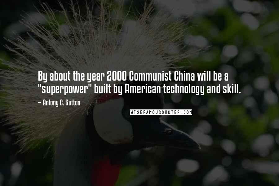 Antony C. Sutton quotes: By about the year 2000 Communist China will be a "superpower" built by American technology and skill.