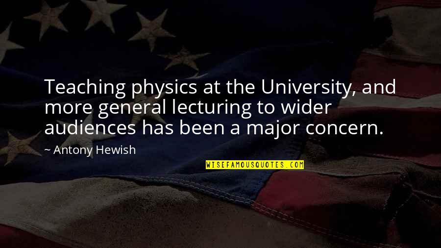 Antony Hewish Quotes By Antony Hewish: Teaching physics at the University, and more general