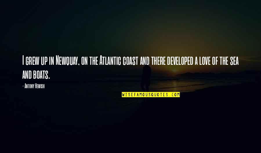 Antony Hewish Quotes By Antony Hewish: I grew up in Newquay, on the Atlantic Antony Hewish Quotes By Antony Hewish: I grew up in Newquay, on the Atlantic