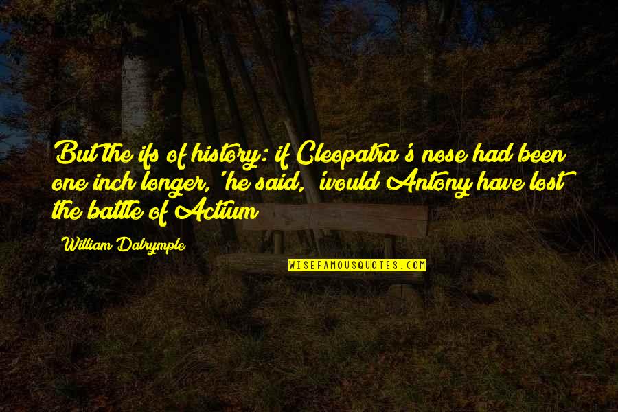 Antony In Antony And Cleopatra Quotes By William Dalrymple: But the ifs of history: if Cleopatra's nose