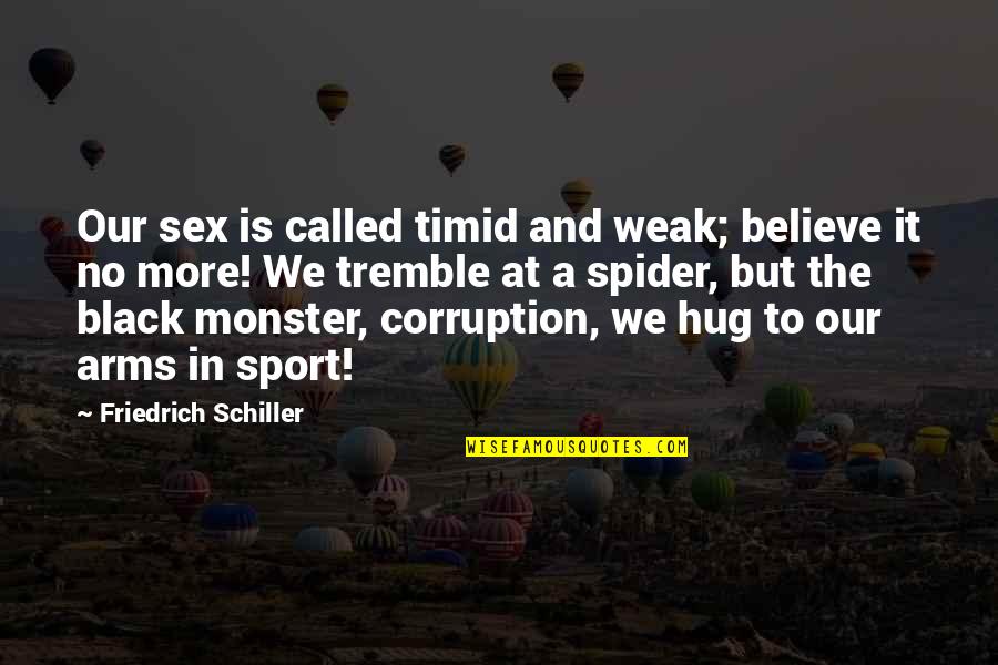 Antony Jenkins Quotes By Friedrich Schiller: Our sex is called timid and weak; believe
