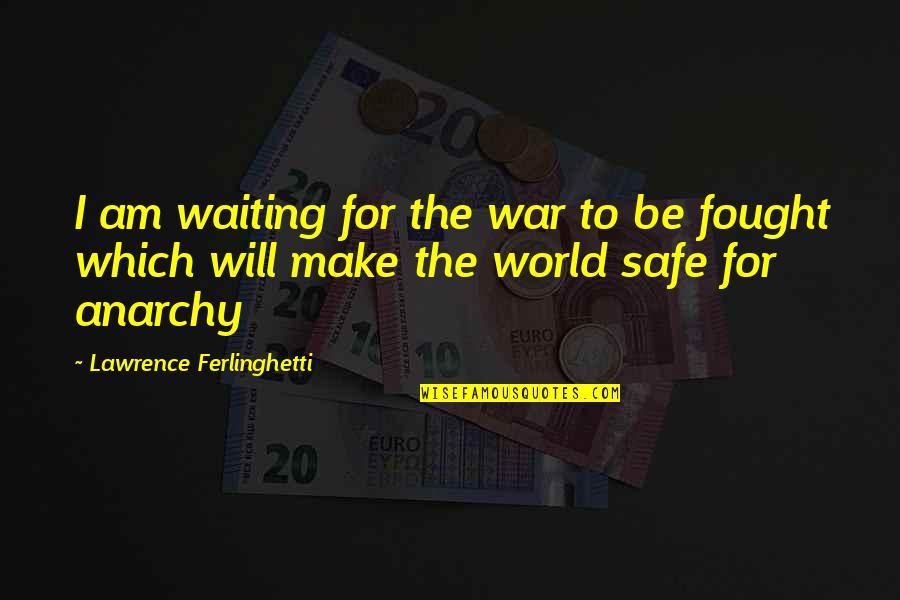 Antony Jenkins Quotes By Lawrence Ferlinghetti: I am waiting for the war to be