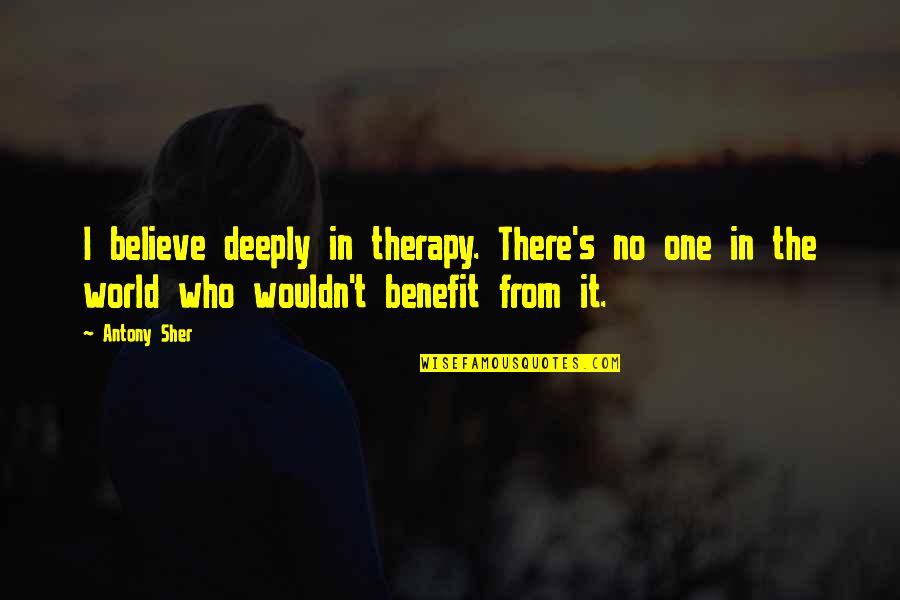 Antony Sher Quotes By Antony Sher: I believe deeply in therapy. There's no one Antony Sher Quotes By Antony Sher: I believe deeply in therapy. There's no one