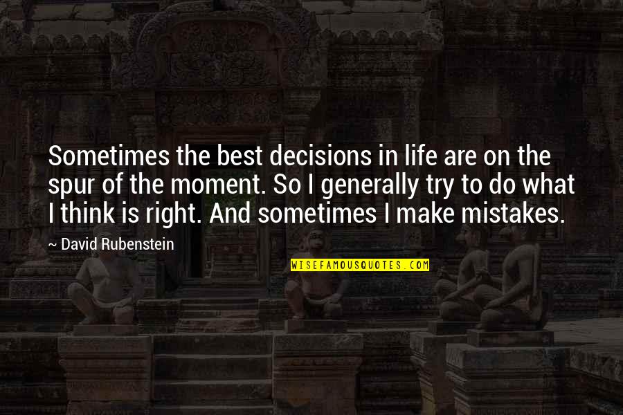 Antonya Bald Quotes By David Rubenstein: Sometimes the best decisions in life are on