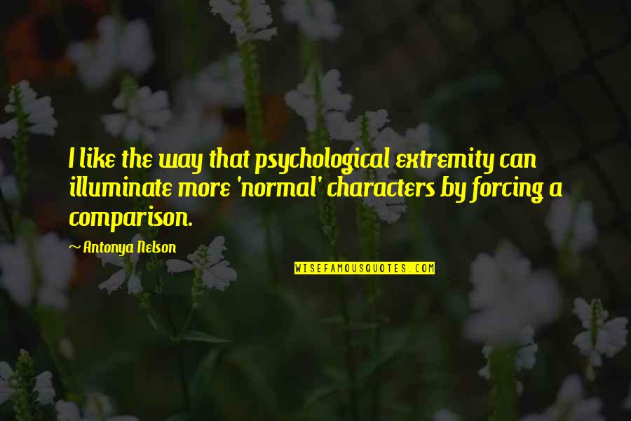 Antonya Nelson Quotes By Antonya Nelson: I like the way that psychological extremity can Antonya Nelson Quotes By Antonya Nelson: I like the way that psychological extremity can