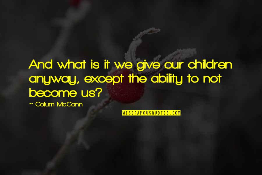 Antonyan Family Quotes By Colum McCann: And what is it we give our children