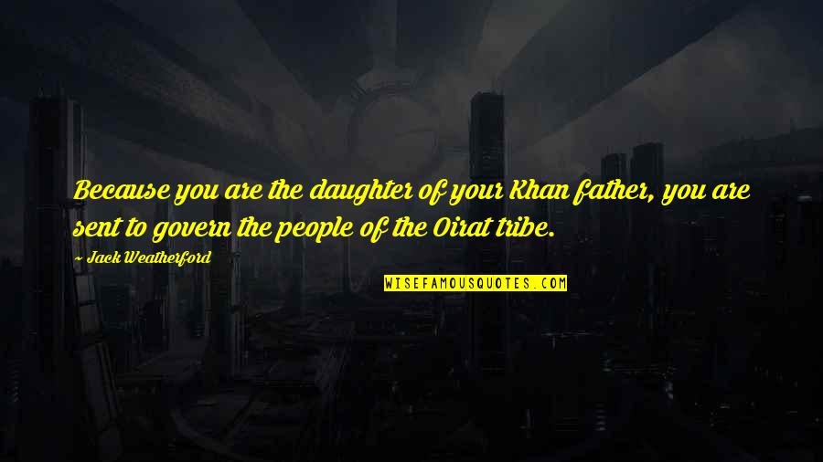 Antos Glogowski Quotes By Jack Weatherford: Because you are the daughter of your Khan
