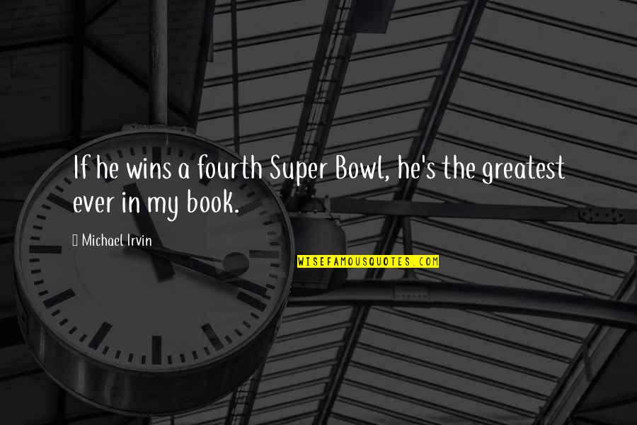 Antosh Quotes By Michael Irvin: If he wins a fourth Super Bowl, he's