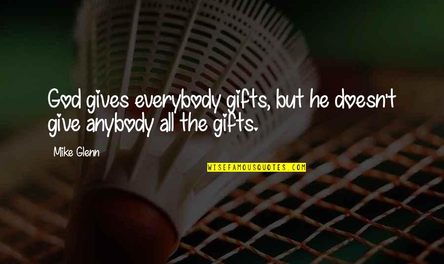Antosh Quotes By Mike Glenn: God gives everybody gifts, but he doesn't give
