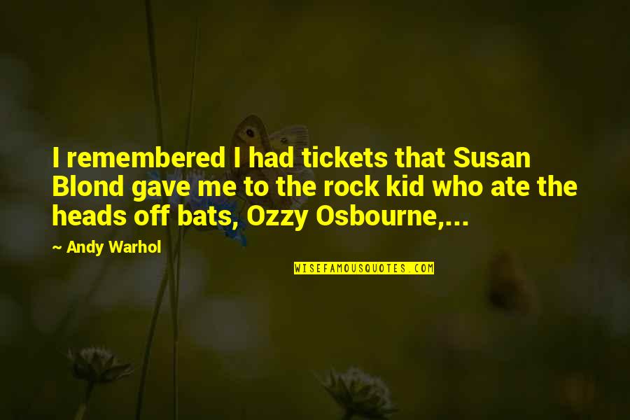 Antosz Orthodontics Quotes By Andy Warhol: I remembered I had tickets that Susan Blond