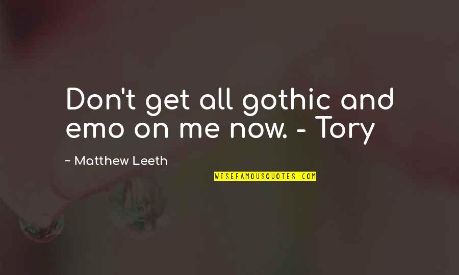 Antoun Oska Quotes By Matthew Leeth: Don't get all gothic and emo on me Antoun Oska Quotes By Matthew Leeth: Don't get all gothic and emo on me