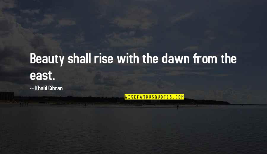 Antoun Saadeh Quotes By Khalil Gibran: Beauty shall rise with the dawn from the