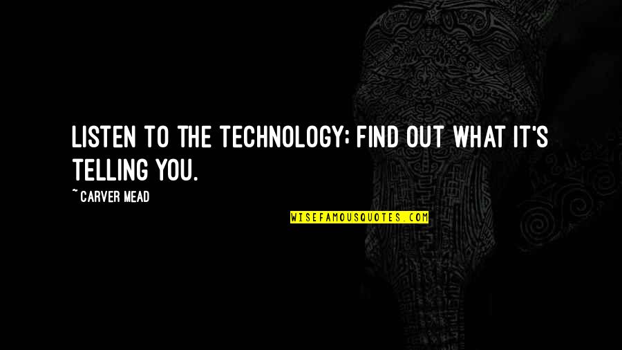 Antr O Quotes By Carver Mead: Listen to the technology; find out what it's