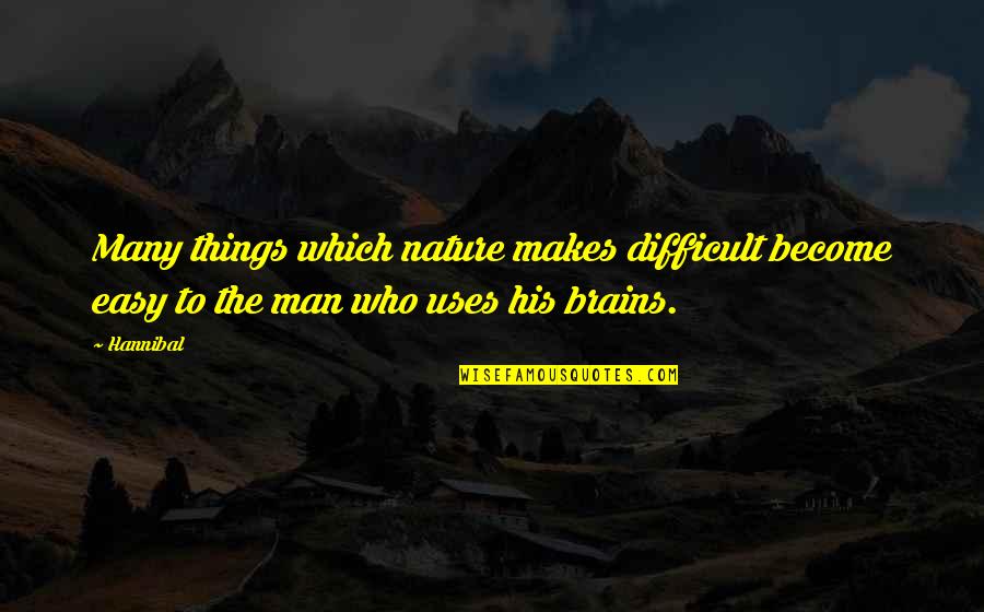Antr O Quotes By Hannibal: Many things which nature makes difficult become easy
