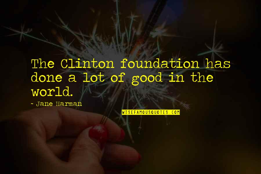 Antr Prom Quotes By Jane Harman: The Clinton foundation has done a lot of