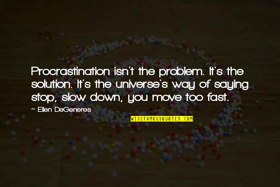 Antranig Basman Quotes By Ellen DeGeneres: Procrastination isn't the problem. It's the solution. It's Antranig Basman Quotes By Ellen DeGeneres: Procrastination isn't the problem. It's the solution. It's