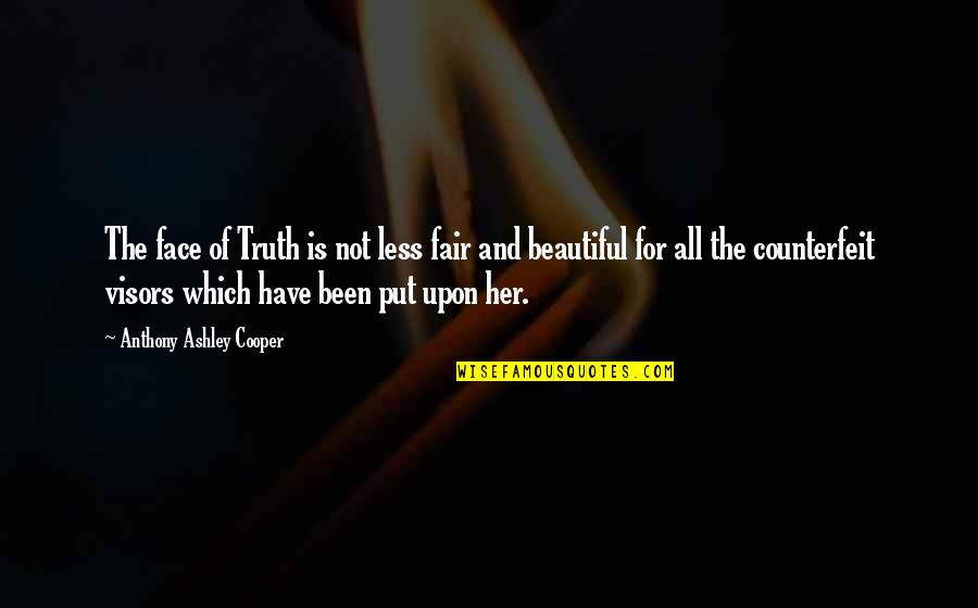 Antranik Laleian Quotes By Anthony Ashley Cooper: The face of Truth is not less fair Antranik Laleian Quotes By Anthony Ashley Cooper: The face of Truth is not less fair