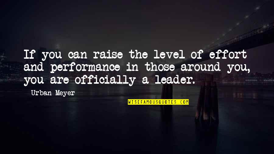 Antrax Radiators Quotes By Urban Meyer: If you can raise the level of effort Antrax Radiators Quotes By Urban Meyer: If you can raise the level of effort