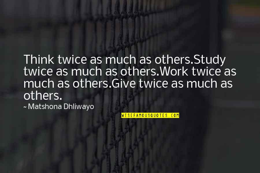 Antres Quotes By Matshona Dhliwayo: Think twice as much as others.Study twice as